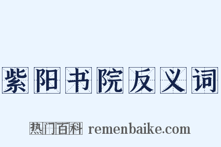 紫阳书院反义词是什么意思的图片